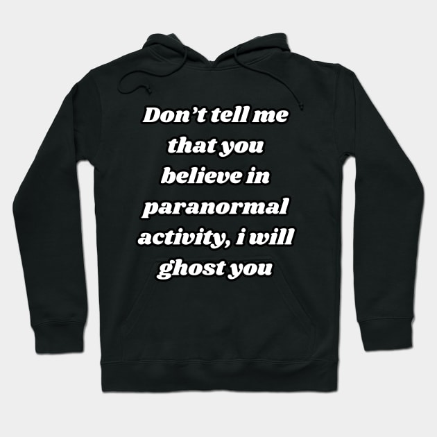 Don't tell me that you believe in paranormal activity, I will ghost you Hoodie by Delulu-shop